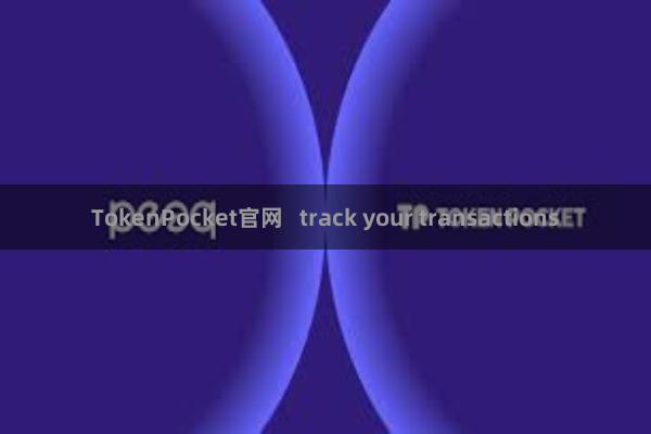 TokenPocket官网 track your transactions