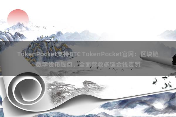 TokenPocket支持BTC TokenPocket官网：区块链数字货币钱包，全面营救多链金钱责罚