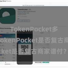 TokenPocket多链钱包 TokenPocket是否复古商家谱付？