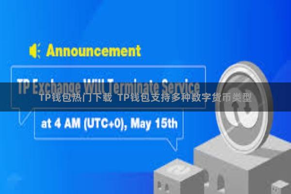 TP钱包热门下载  TP钱包支持多种数字货币类型